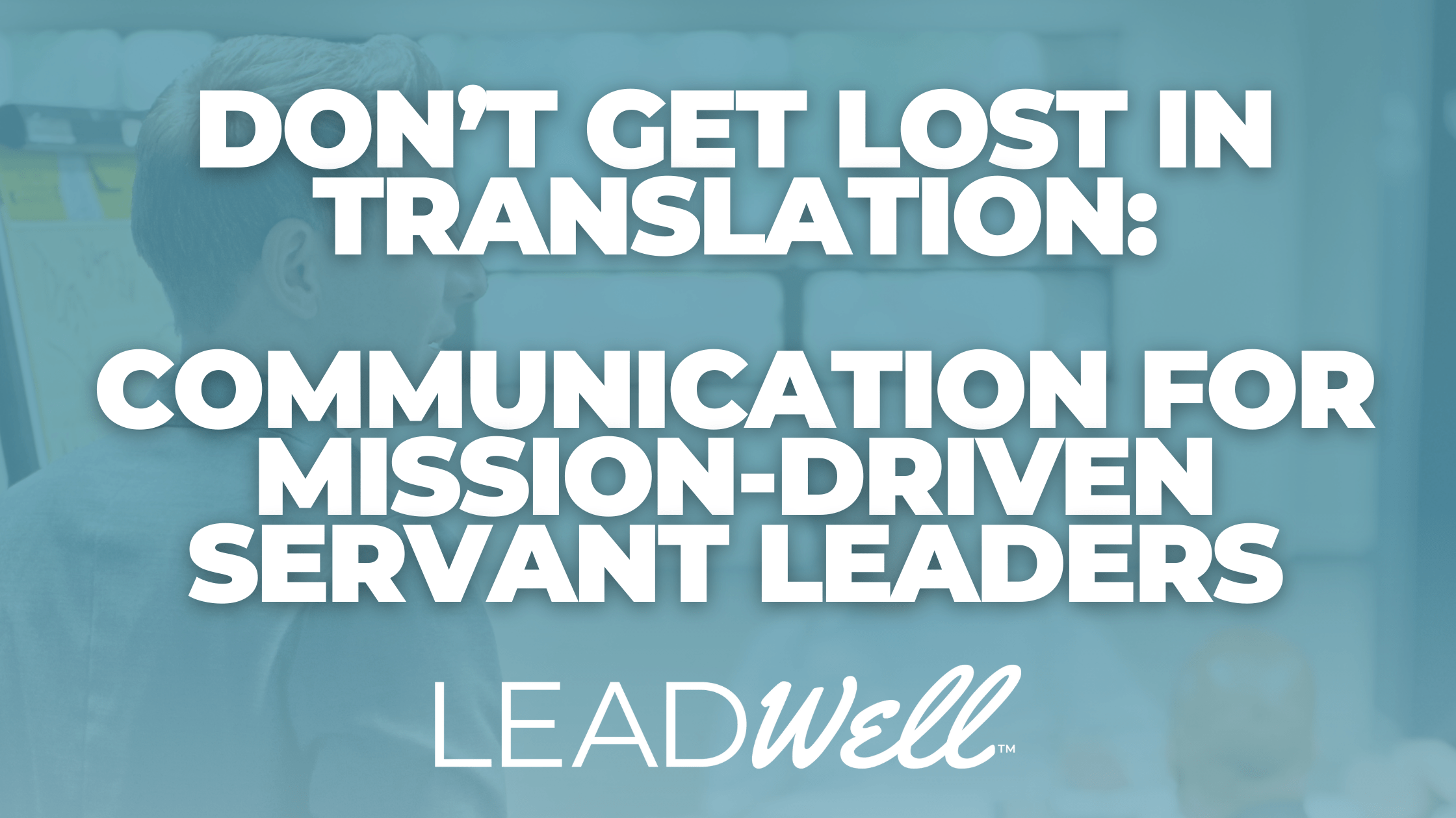 Communication for Mission-Driven Servant Leaders