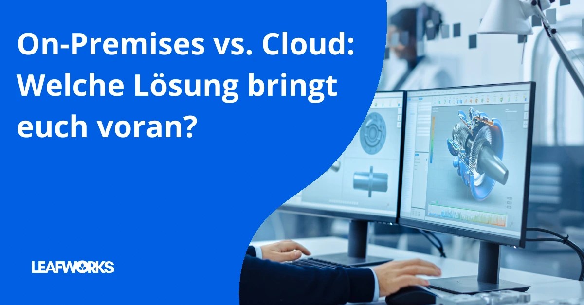 Vergleich zwischen On-Premises und Cloud-Software für Unternehmen – Welche Lösung treibt die Digitalisierung voran?