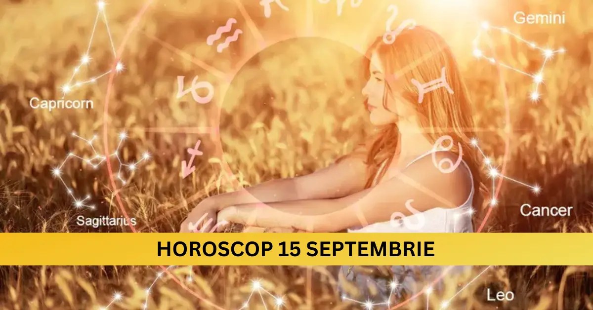 Horoscop 15 septembrie 2025 – O zi a deciziilor importante pentru fiecare zodie