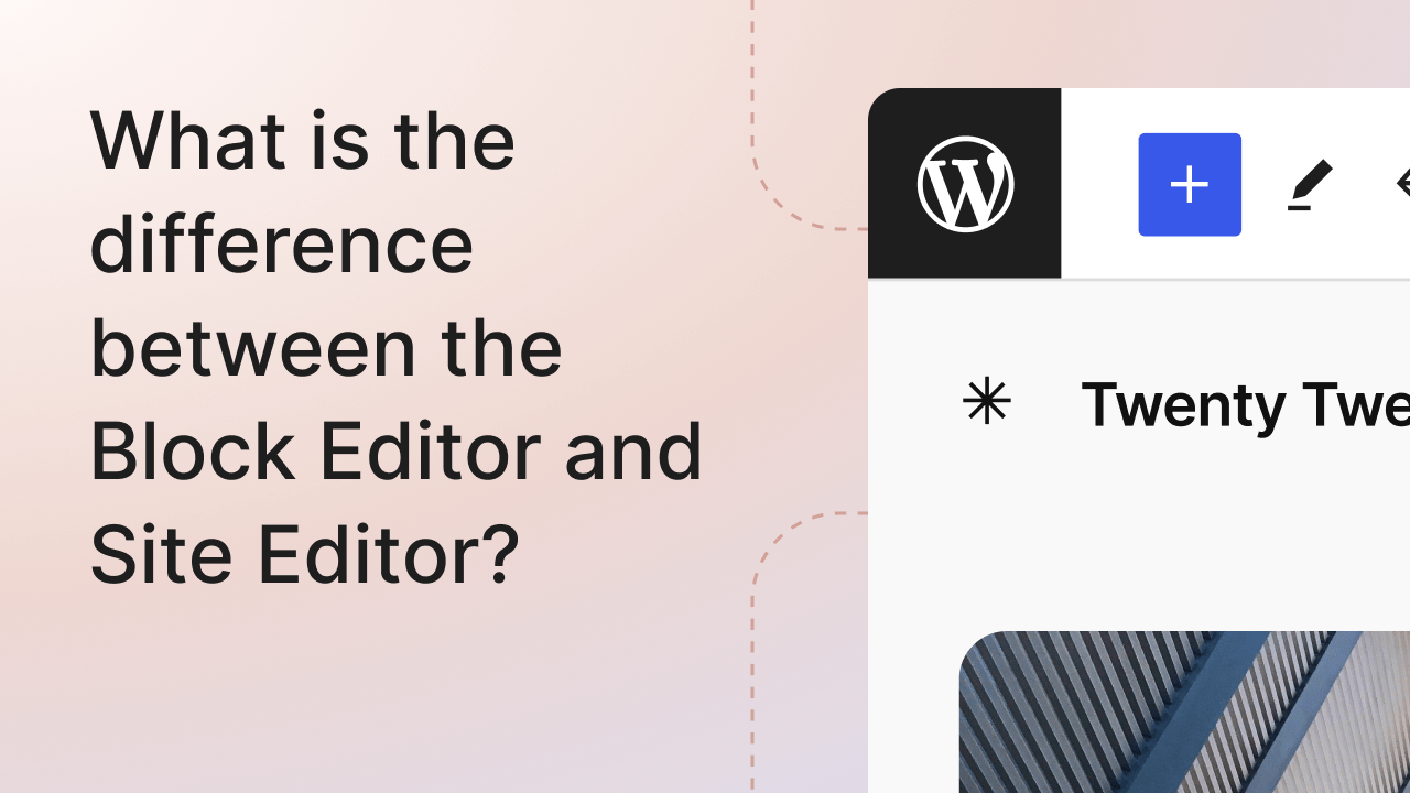 What is the difference between the Block Editor and Site Editor?