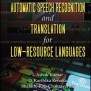 Automatic Speech Recognition And Translation For Low Resource Languages[Book]