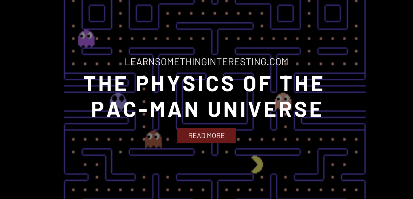 The Physics of the Pac-Man Universe - Learn Something Interesting