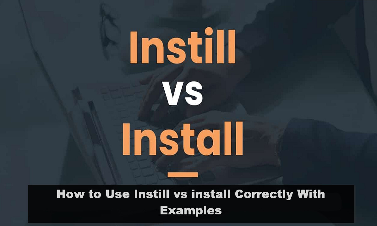 How to Use Instill vs install Correctly With Examples