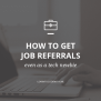 How You Can Land A Job Using Referrals (Even If You're A Complete ...