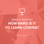Is Coding Hard To Learn? (Plus How To Make It Easier!)