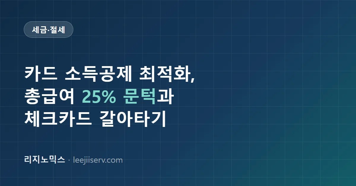 신용카드 소득공제 최적화 — 총급여 25% 문턱과 체크카드 갈아타기 타이밍 (2026년 연말정산)