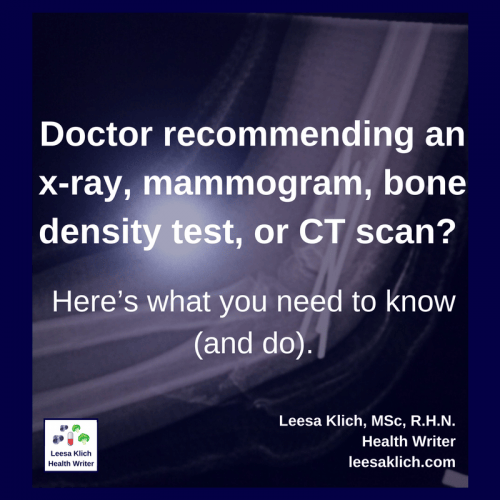 Doctor recommending an x-ray, mammogram, bone density test, or CT scan?  Here’s what you need to know (and do).