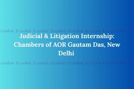 Judicial & Litigation Internship: Chambers of AOR Gautam Das, New Delhi | Apply Now!