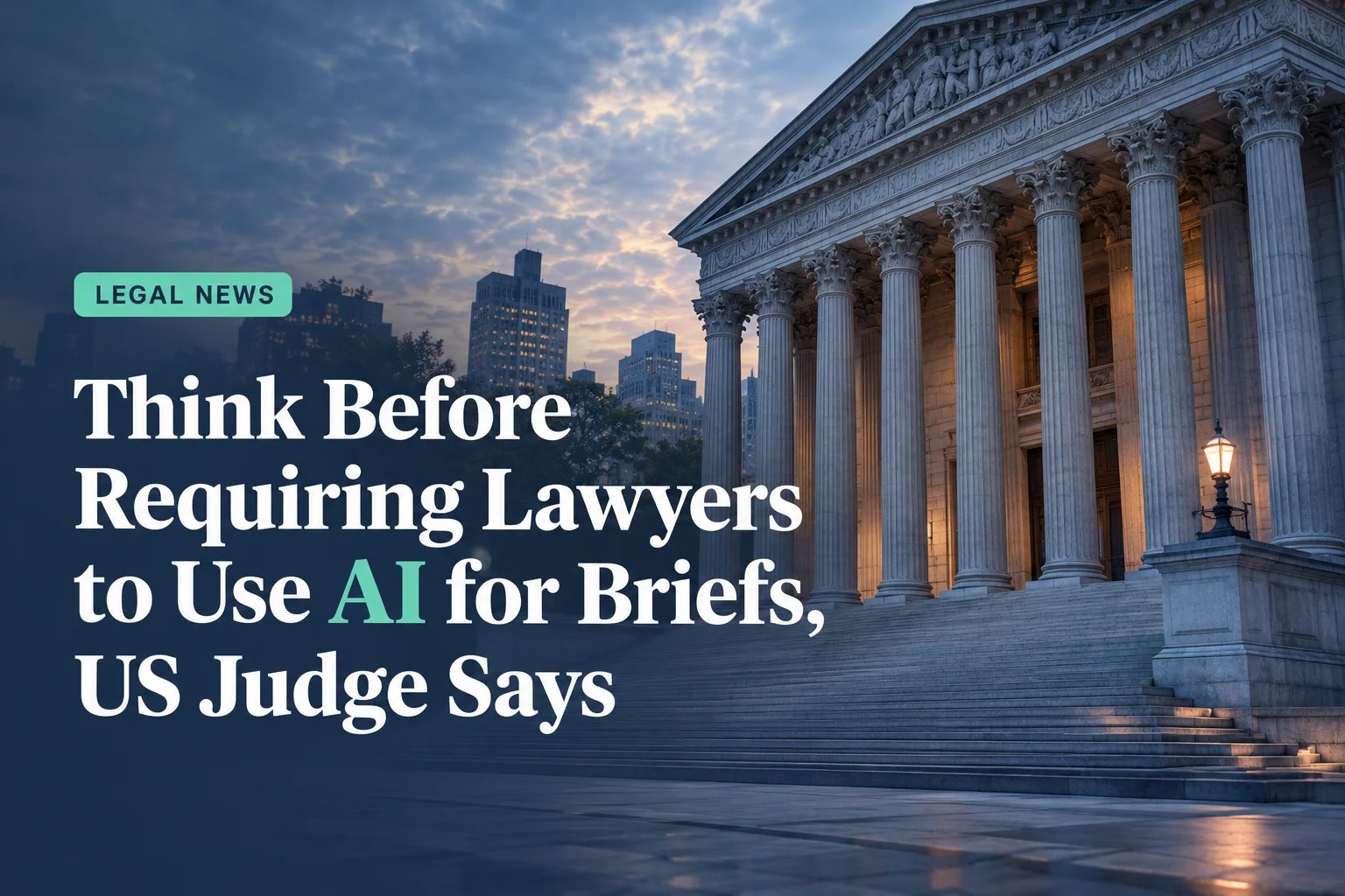 Cheaper Isn’t Always Better: US Judge Says Clients Should Think Before Requiring Lawyers to Use AI for Briefs