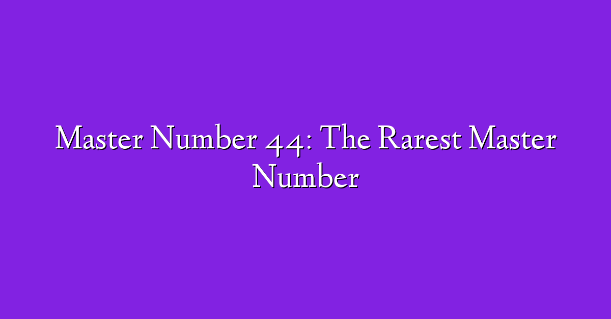 Master Number 44: The Rarest Master Number