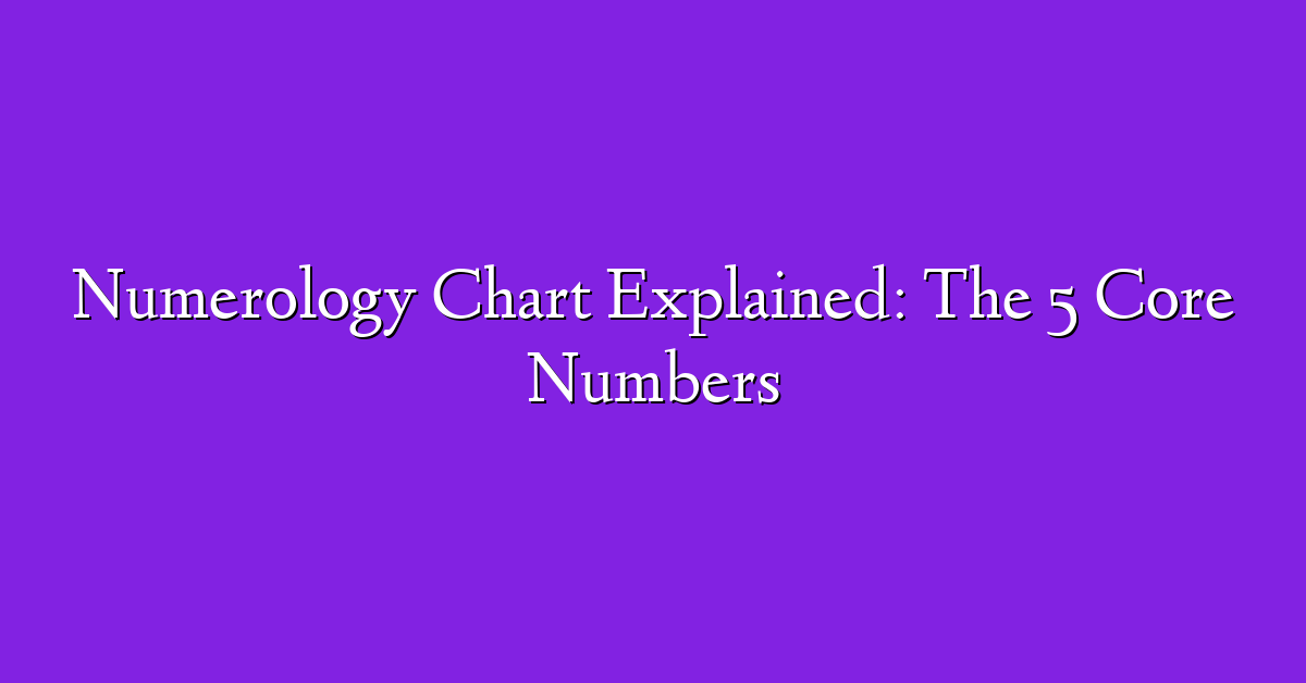 Numerology Chart Explained: The 5 Core Numbers