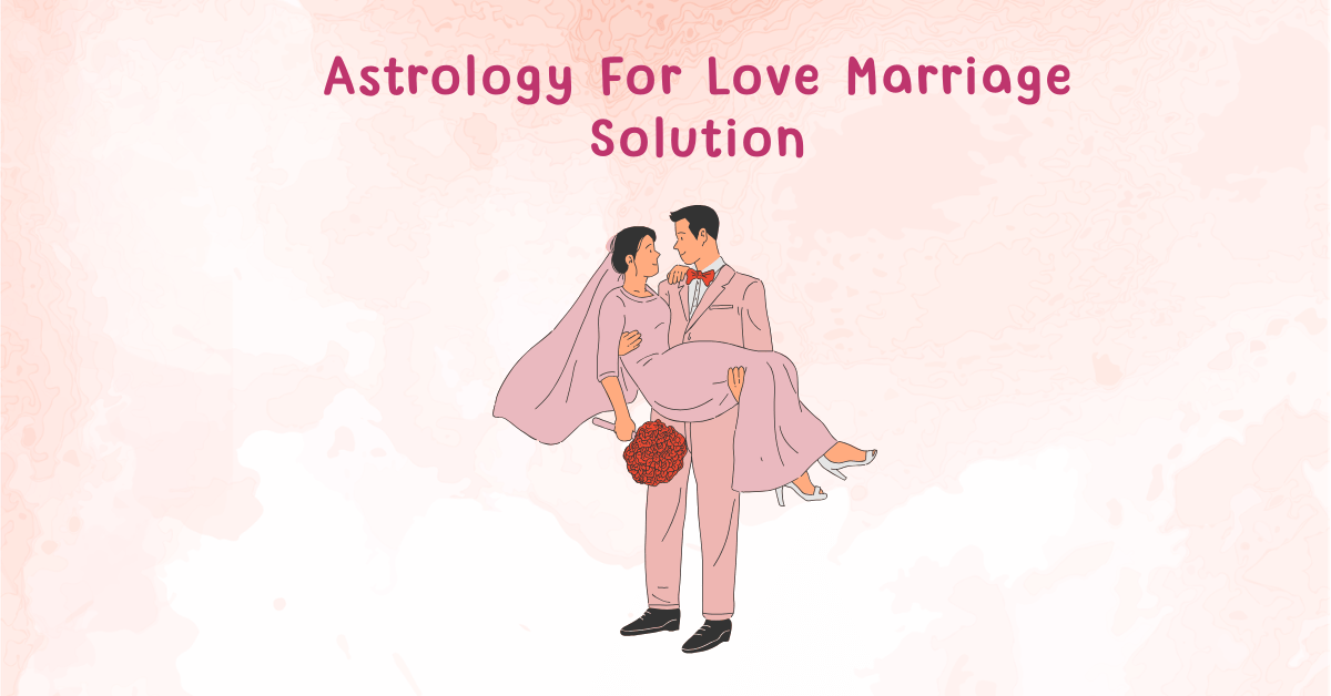 Astrology For Love Marriage Solution