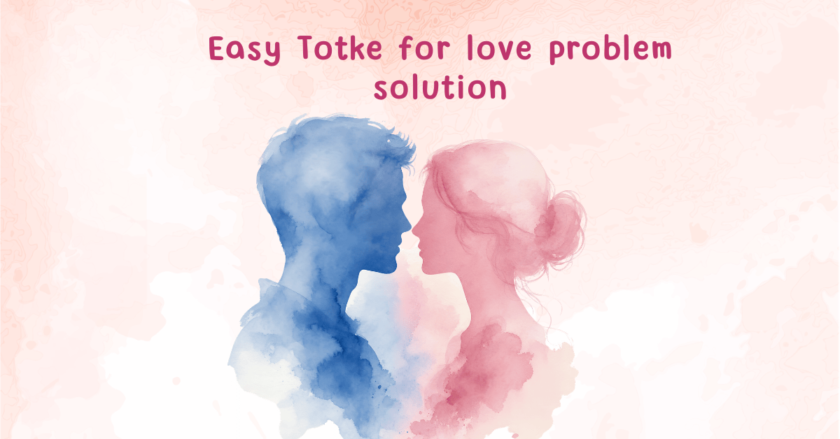 Easy Totke for love problem solution