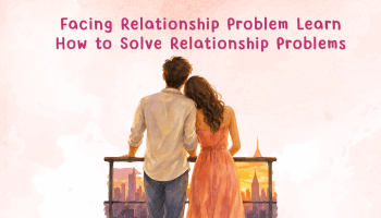 Facing Relationship Problem Learn How to Solve Relationship Problems