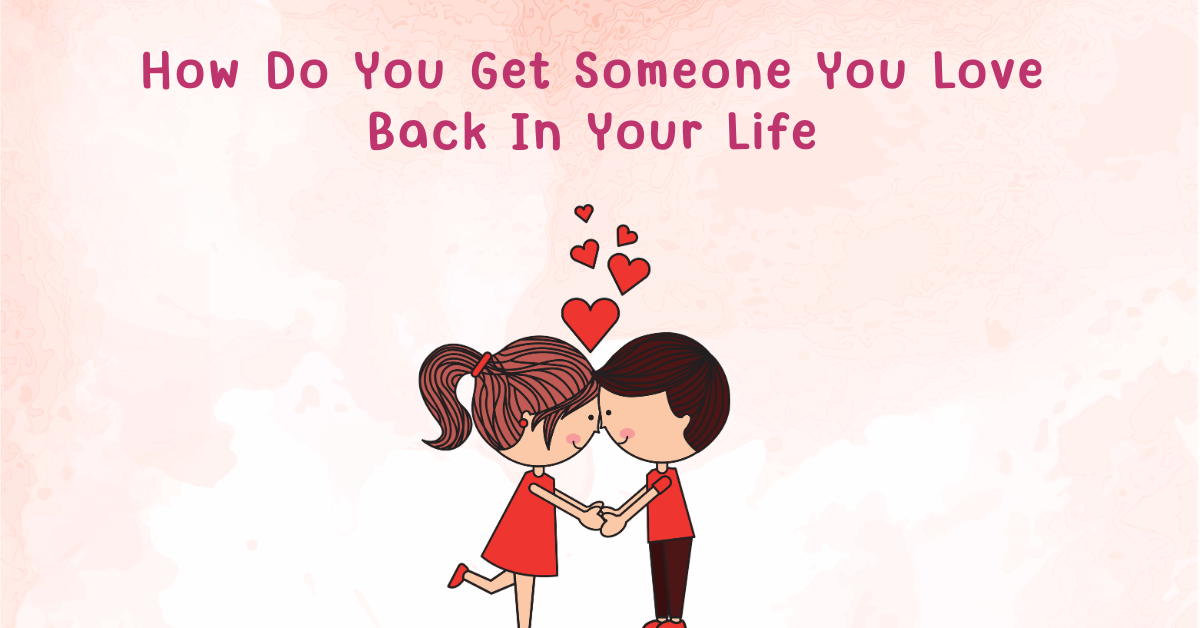 How Do You Get Someone You Love Back In Your Life