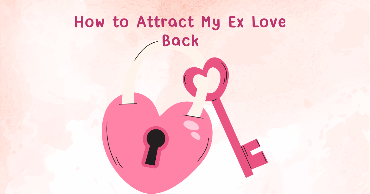 How to Attract My Ex Love Back
