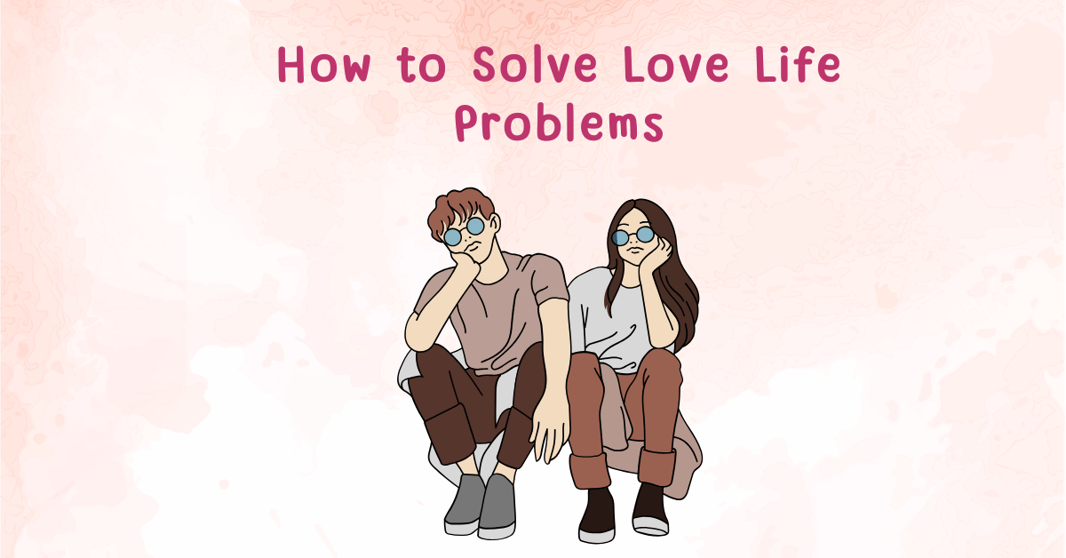 How to Solve Love Life Problems