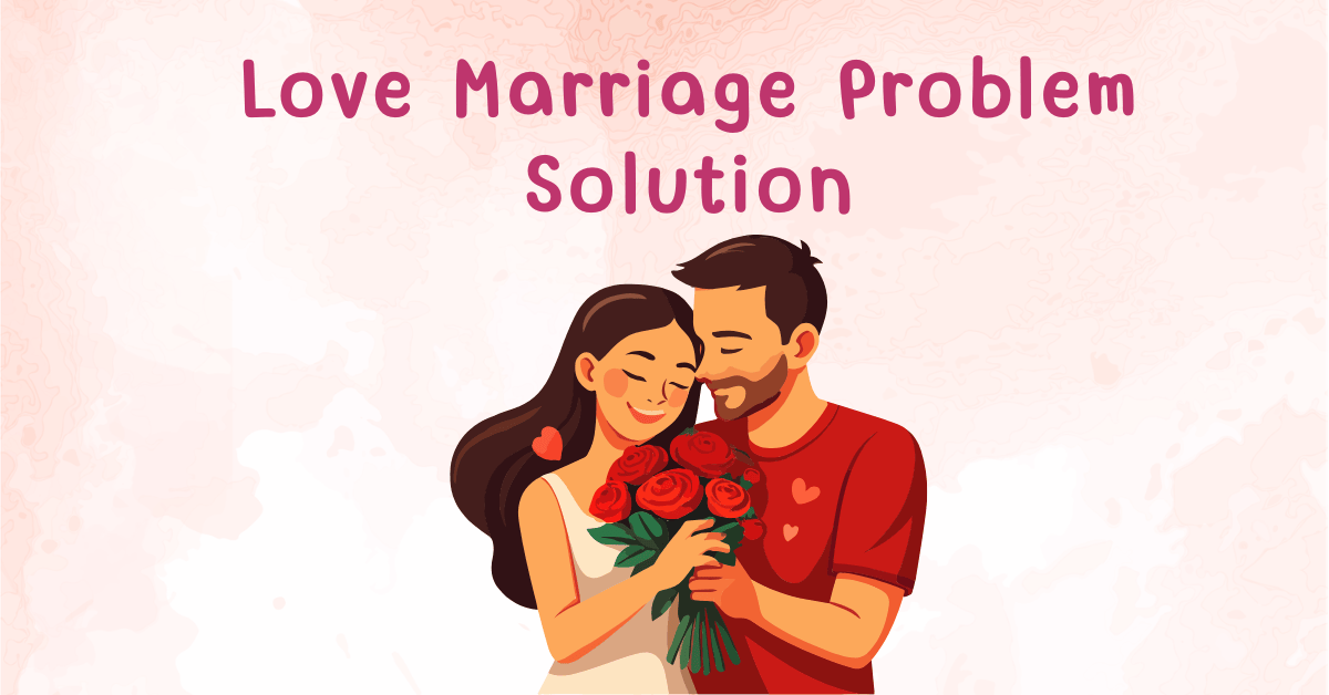 Love Marriage Problem Solution