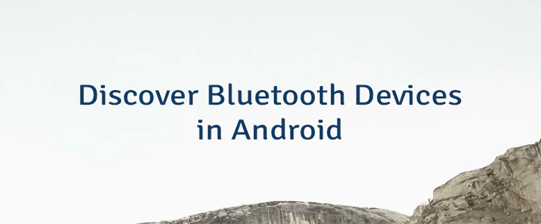 Discover Bluetooth Devices In Android Lindevs