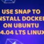 How To Install Docker Using SNAP On Ubuntu Linux - Linux Shout