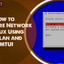 How To Configure Network In Linux Using Netplan And NMTUI – LinuxWays