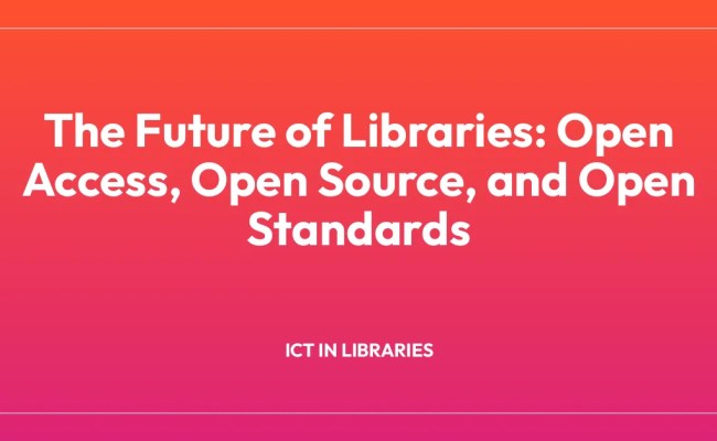 The Future Of Libraries: Open Access, Open Source, And Open Standards - LIS (Library ...