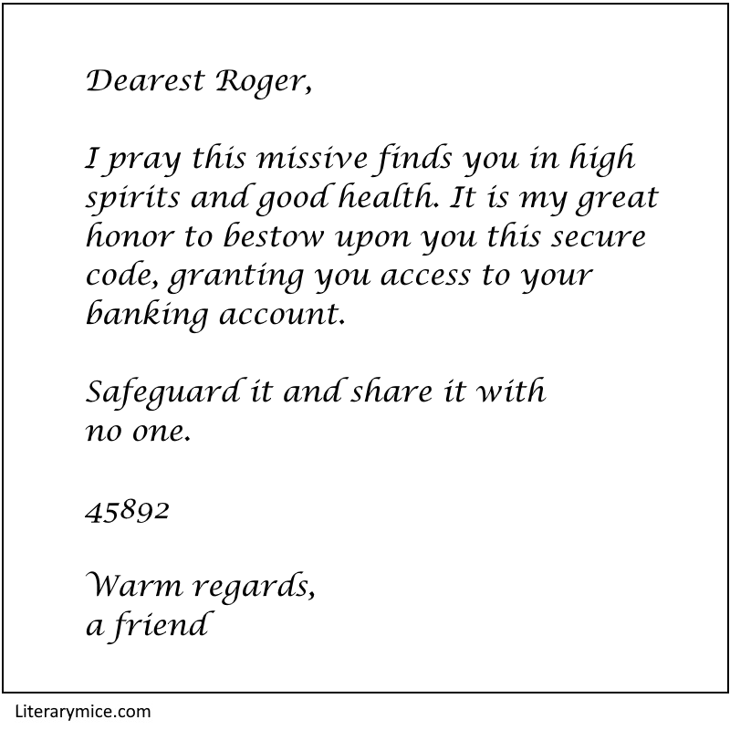 In script as you might see in a hand-written letter, text reads Dearest Roger, I pray this missive finds you in high spirits and good health. It is my great honor to bestow upon you this secure code, granting you access to your banking account. Safeguard it and share it with no one. 45892. Warm regards, a friend.