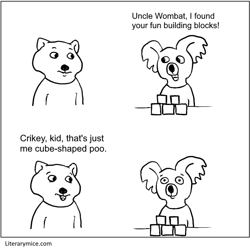 A young koala is talking to a wombat. The koala has a pile of blocks on a table and says "Uncle Wombat, I found your fun building blocks." The wombat replies "Crikey, kid, that's just me cube shaped poo." The koala stares wide-eyed and doesn't respond.