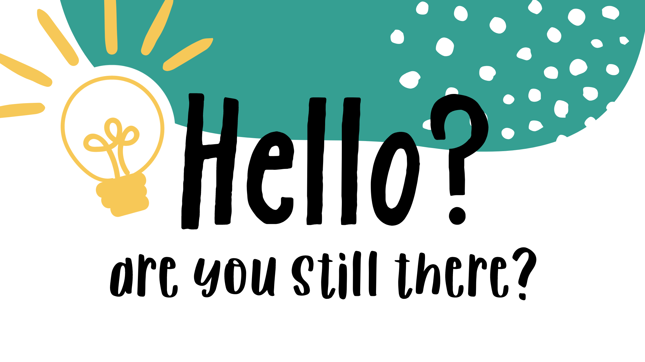 Hello? Are you still there? Little Minds Big Changes