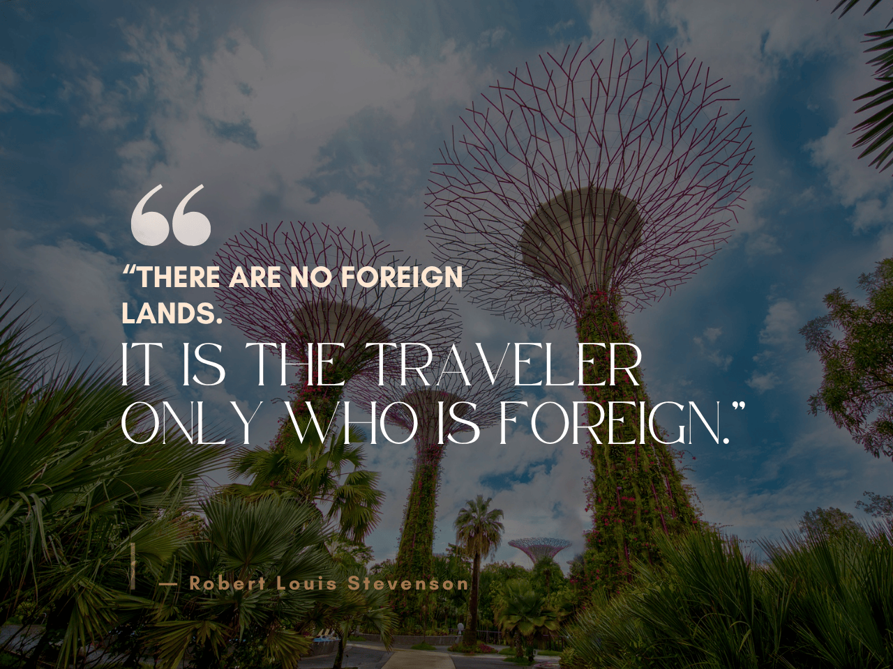 Quote “There are no foreign lands. It is the traveler only who is foreign.” ― Robert Louis Stevenson