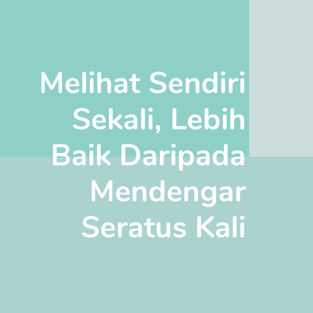 Melihat Sendiri Sekali Lebih Baik Daripada Mendengar Seratus Kali