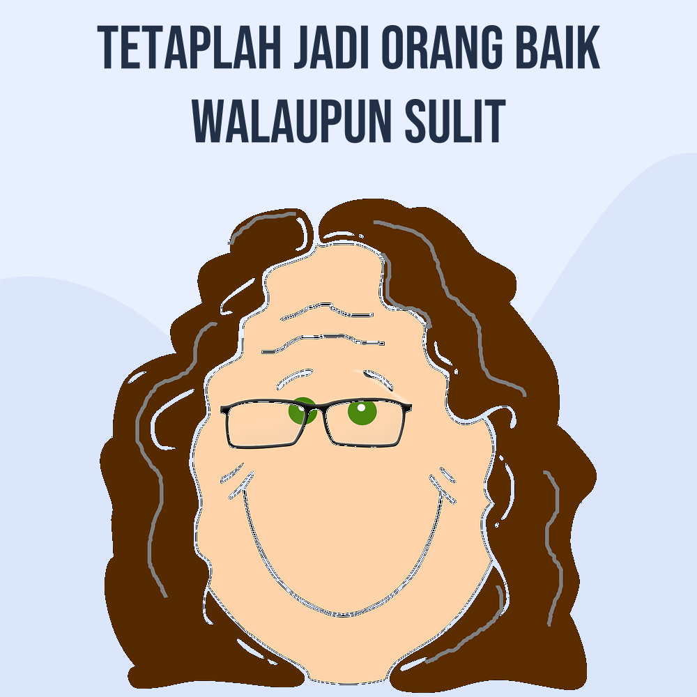 Tetaplah Jadi Orang Baik Walaupun Sulit