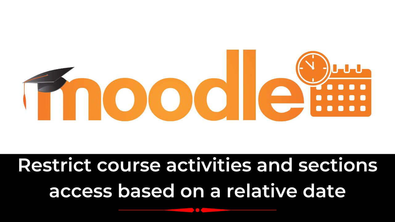 Moodle Tips – Restrict course activities and sections access based on a relative date