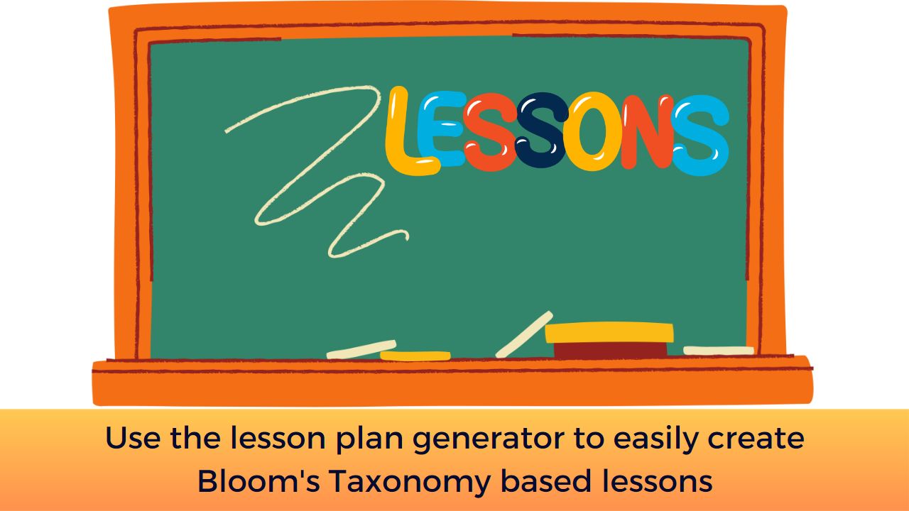 Use the Lesson Plan Generator to easily create Bloom’s Taxonomy based lesson plans