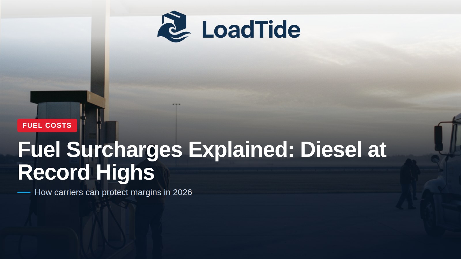 Semi truck at a diesel fuel island with the LoadTide logo and the headline Fuel Surcharges Explained: Diesel at Record Highs