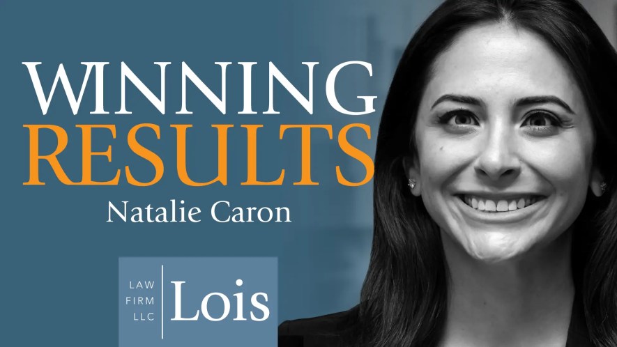 WINNING RESULTS: Natalie Caron, Esq. – Associate Attorney – Lois Law Firm WINNING RESULTS: Natalie Caron, Esq. – Associate Attorney – Lois Law Firm