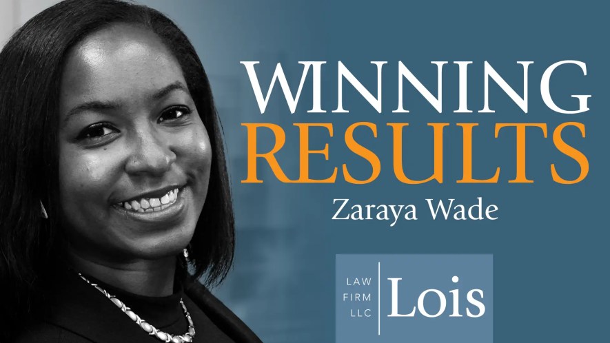 WINNING RESULTS: Zaraya Wade, Esq. – Associate Attorney – Lois Law Firm WINNING RESULTS: Zaraya Wade, Esq. – Associate Attorney – Lois Law Firm