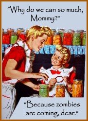 Why do people can food? Because zombies are coming.