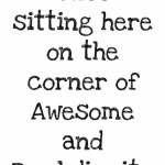 Just Sitting Here On the Corner Of Awesome and Bombdiggity