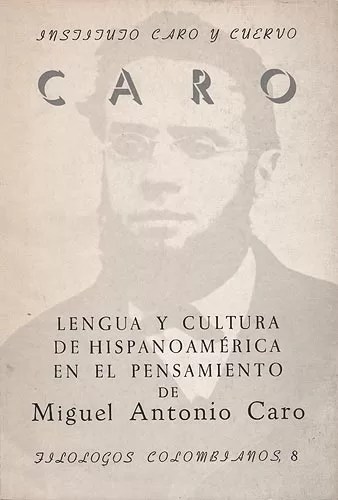 Lengua y Cultura De Hispanoamérica En El Pensamiento De Miguel Antonio Caro