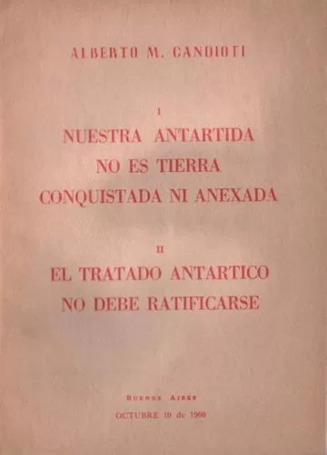 Nuestra Antartida No Es Tierra Conquistada Ni Anexada. El Tratado Antártico No Debe Ratificarse