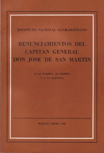 Renunciamientos del Capitan General Don José de San Martín a la Gloria