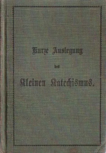 Kurze Auslegung des Rleinen Ratechismus