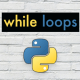 Beginner's Guide to Python - Lesson 05 - While Loops