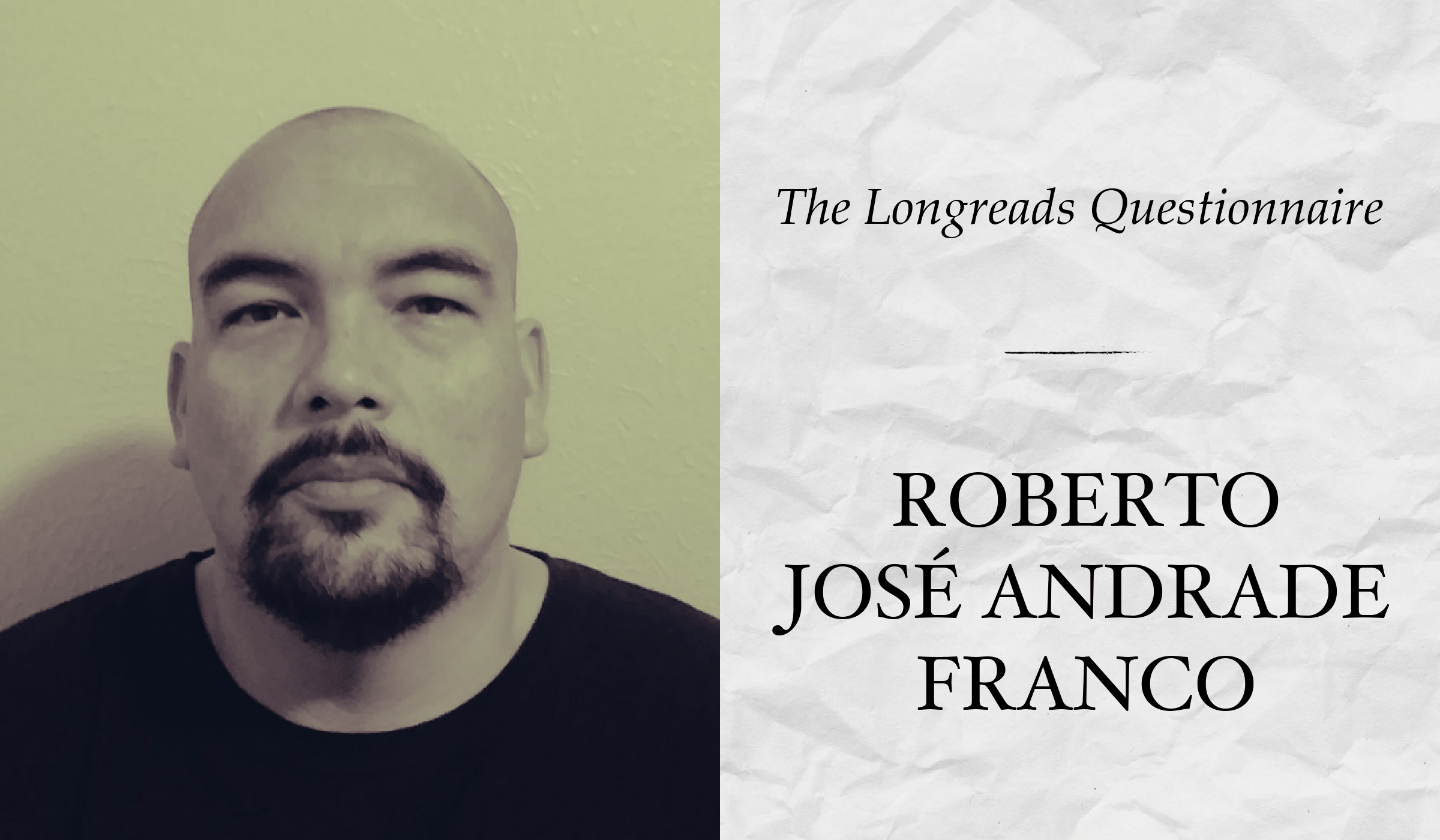 The Longreads Questionnaire, Featuring Roberto José Andrade Franco