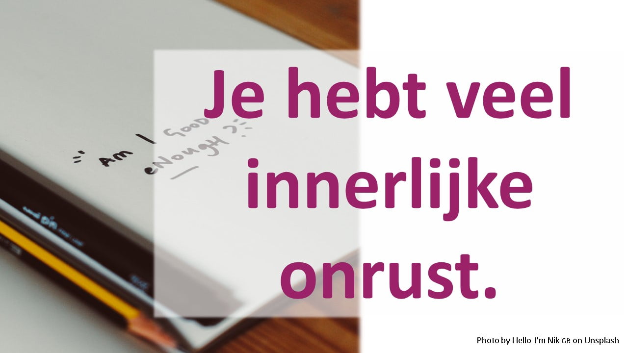 Je hebt veel innerlijke onrust.