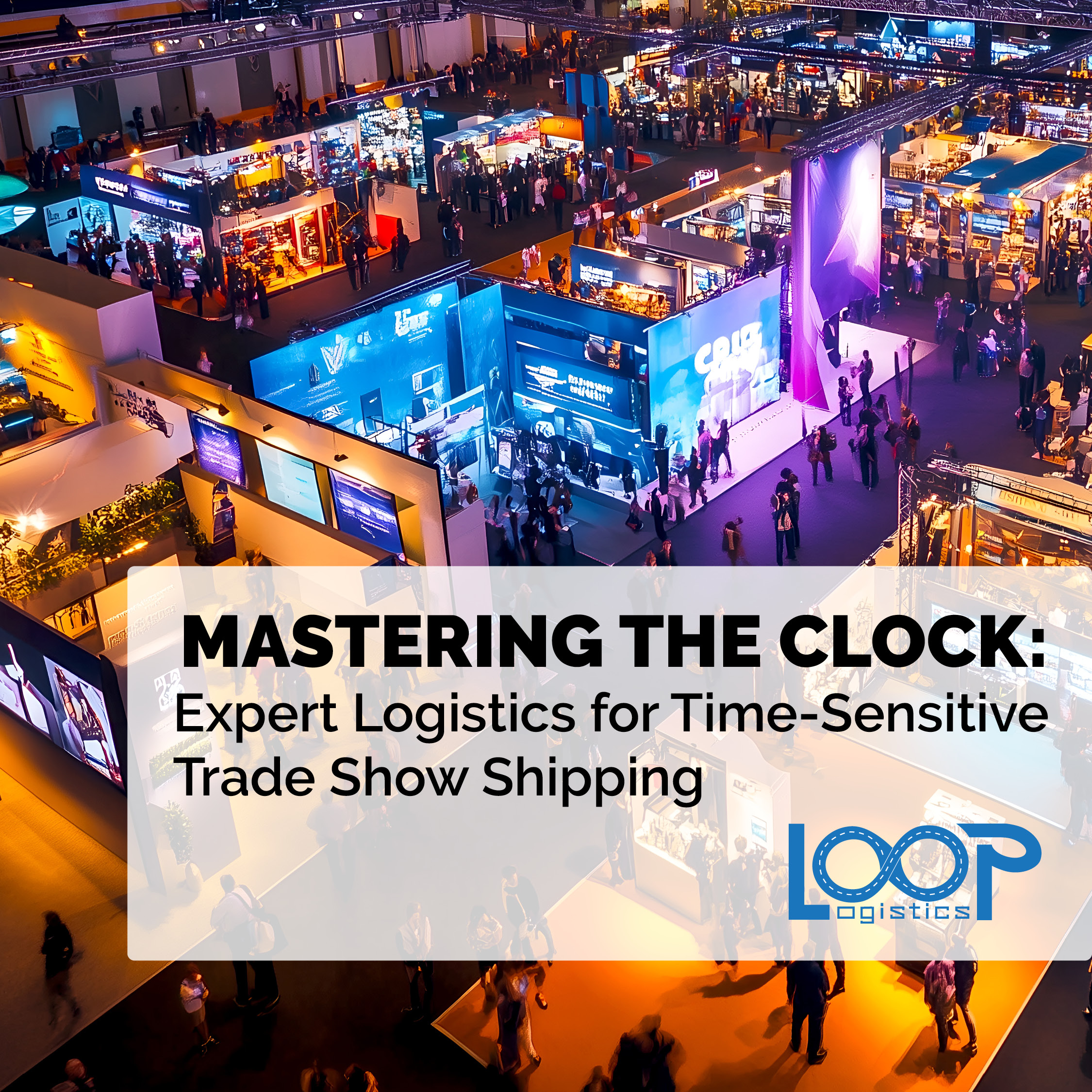 Mastering the Clock: Expert Logistics for Time-Sensitive Trade Show Shipping