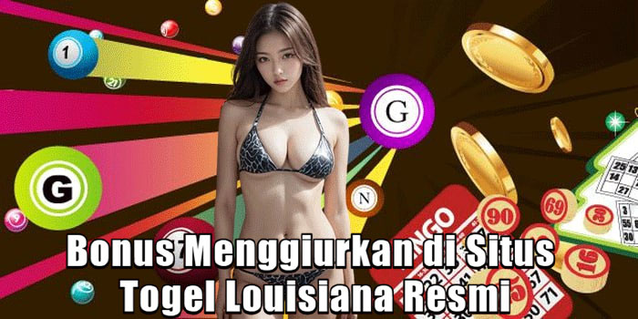 Bonus Menggiurkan di Situs Togel Louisiana Resmi