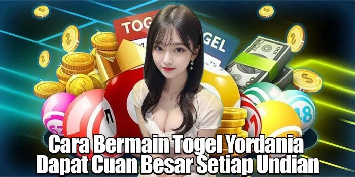 Cara Bermain Togel Yordania Dapat Cuan Besar Setiap Undian