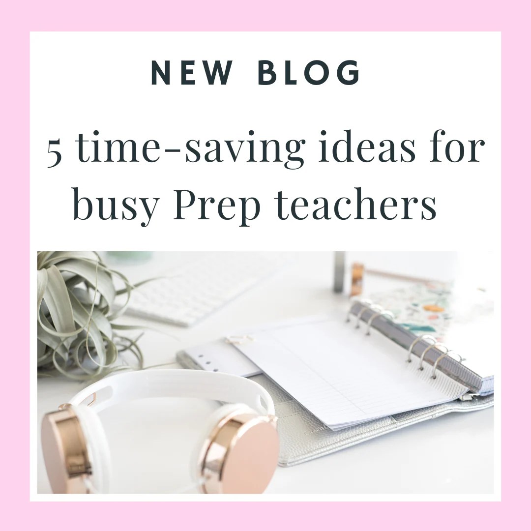 5 Time Saving Tips For Busy Prep Teachers Loving The Littlies